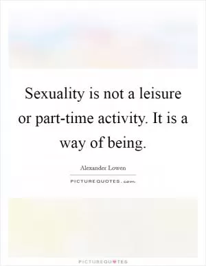 Sexuality is not a leisure or part-time activity. It is a way of being Picture Quote #1