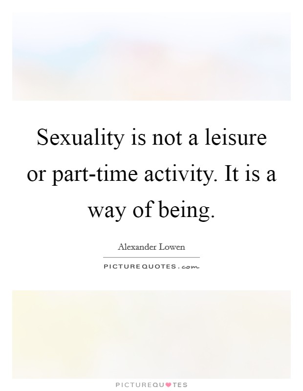 Sexuality is not a leisure or part-time activity. It is a way of being Picture Quote #1