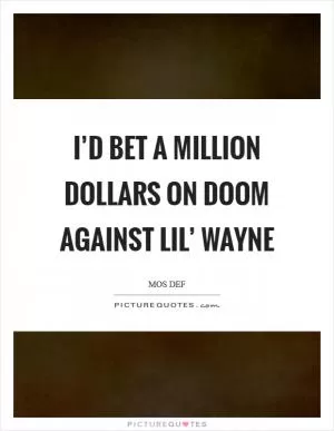 I’d bet a million dollars on DOOM against Lil’ Wayne Picture Quote #1