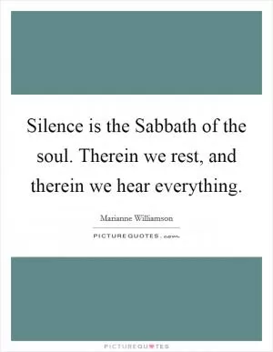 Silence is the Sabbath of the soul. Therein we rest, and therein we hear everything Picture Quote #1