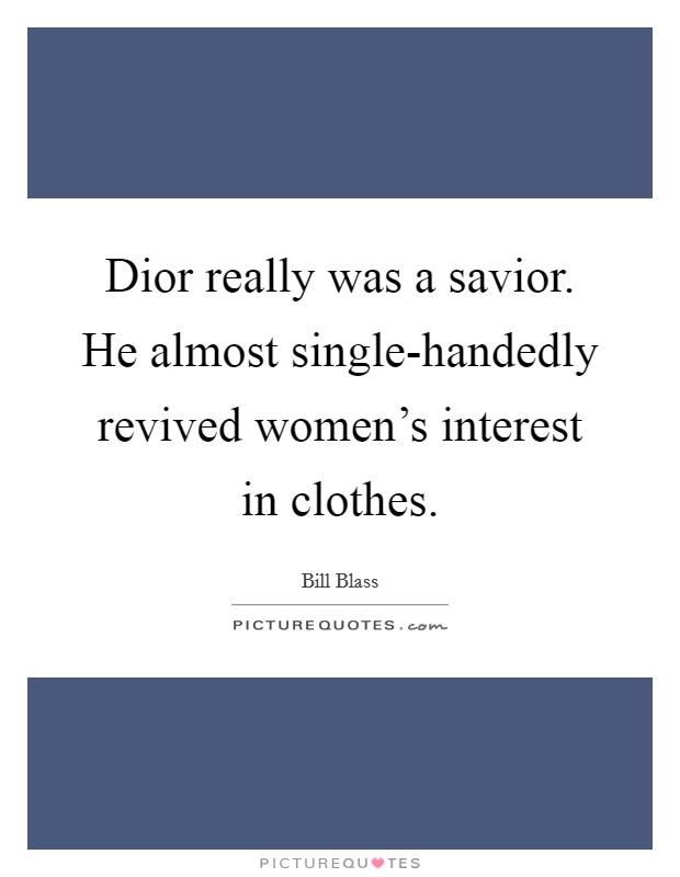 Dior really was a savior. He almost single-handedly revived women's interest in clothes Picture Quote #1