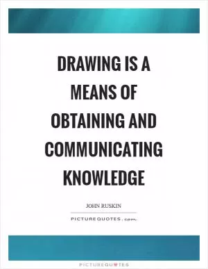 Drawing is a means of obtaining and communicating knowledge Picture Quote #1