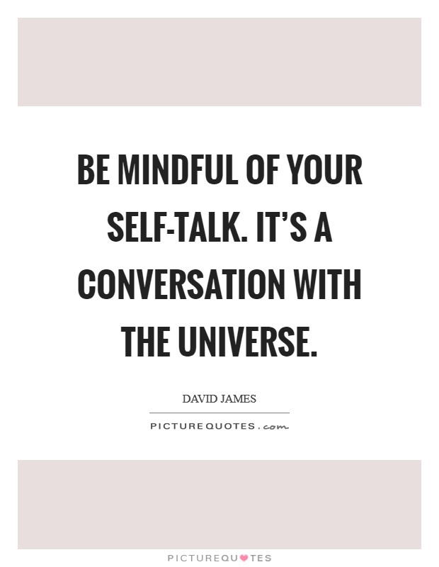 Be mindful of your self-talk. It's a conversation with the universe Picture Quote #1