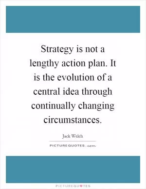 Strategy is not a lengthy action plan. It is the evolution of a central idea through continually changing circumstances Picture Quote #1