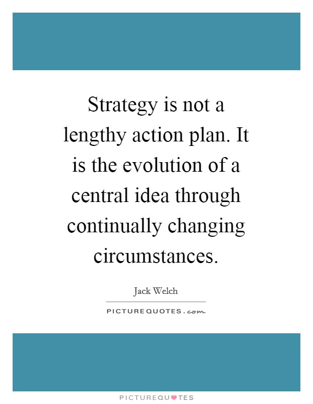 Strategy is not a lengthy action plan. It is the evolution of a central idea through continually changing circumstances Picture Quote #1