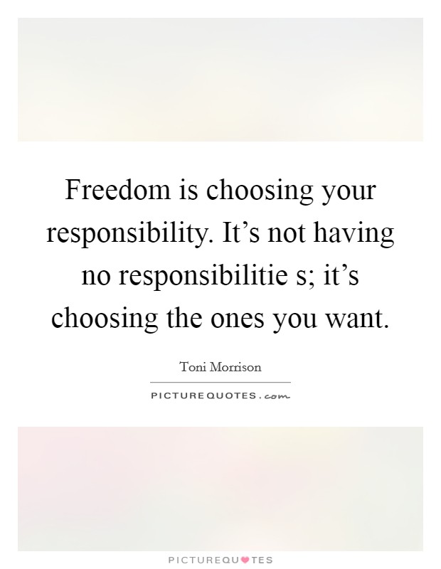 Freedom is choosing your responsibility. It's not having no responsibilitie s; it's choosing the ones you want Picture Quote #1