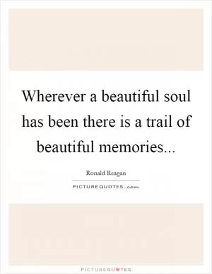 Wherever a beautiful soul has been there is a trail of beautiful memories Picture Quote #1
