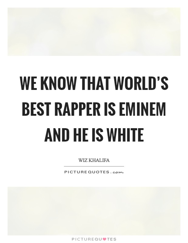 We Know that World's best rapper is Eminem and He is White Picture Quote #1