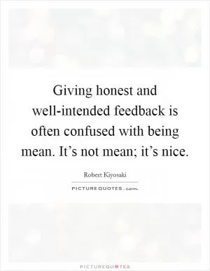 Giving honest and well-intended feedback is often confused with being mean. It’s not mean; it’s nice Picture Quote #1