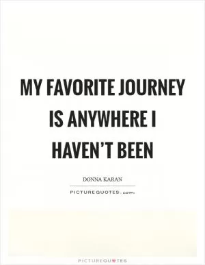 My favorite journey is anywhere I haven’t been Picture Quote #1