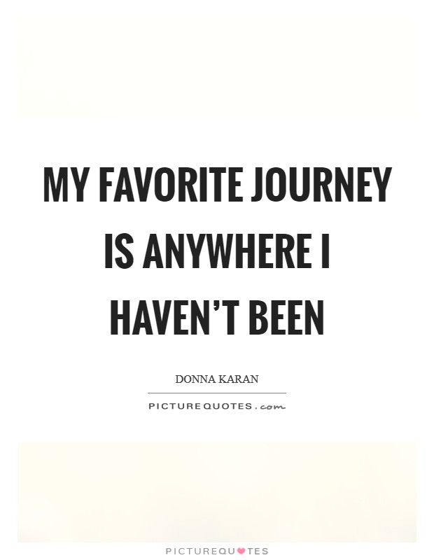 My favorite journey is anywhere I haven't been Picture Quote #1