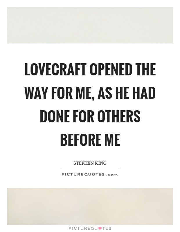 Lovecraft opened the way for me, as he had done for others before me Picture Quote #1