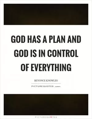 God has a plan and God is in control of everything Picture Quote #1