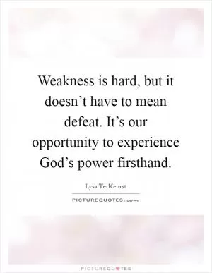 Weakness is hard, but it doesn’t have to mean defeat. It’s our opportunity to experience God’s power firsthand Picture Quote #1