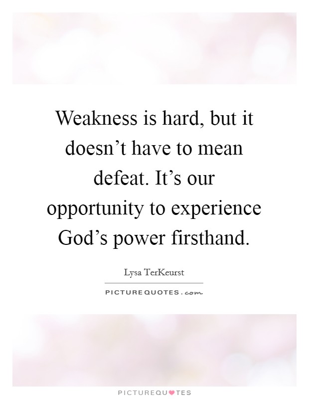 Weakness is hard, but it doesn't have to mean defeat. It's our opportunity to experience God's power firsthand Picture Quote #1
