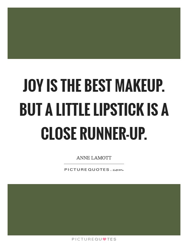 Joy is the best makeup. But a little lipstick is a close runner-up Picture Quote #1