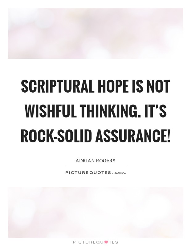 Scriptural hope is not wishful thinking. It's rock-solid assurance! Picture Quote #1