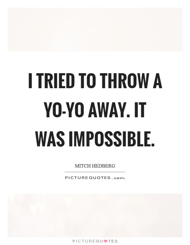 I tried to throw a yo-yo away. It was impossible Picture Quote #1