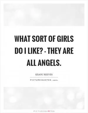 What sort of girls do I like? - They are all angels Picture Quote #1