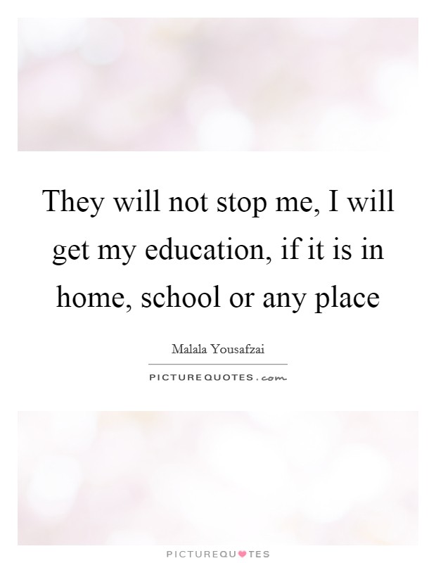 They will not stop me, I will get my education, if it is in home, school or any place Picture Quote #1