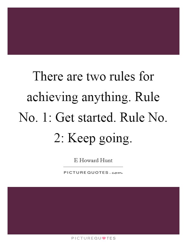 There are two rules for achieving anything. Rule No. 1: Get started. Rule No. 2: Keep going Picture Quote #1