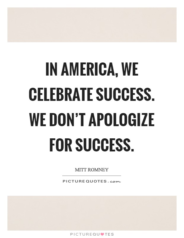In America, we celebrate success. We don't apologize for success Picture Quote #1