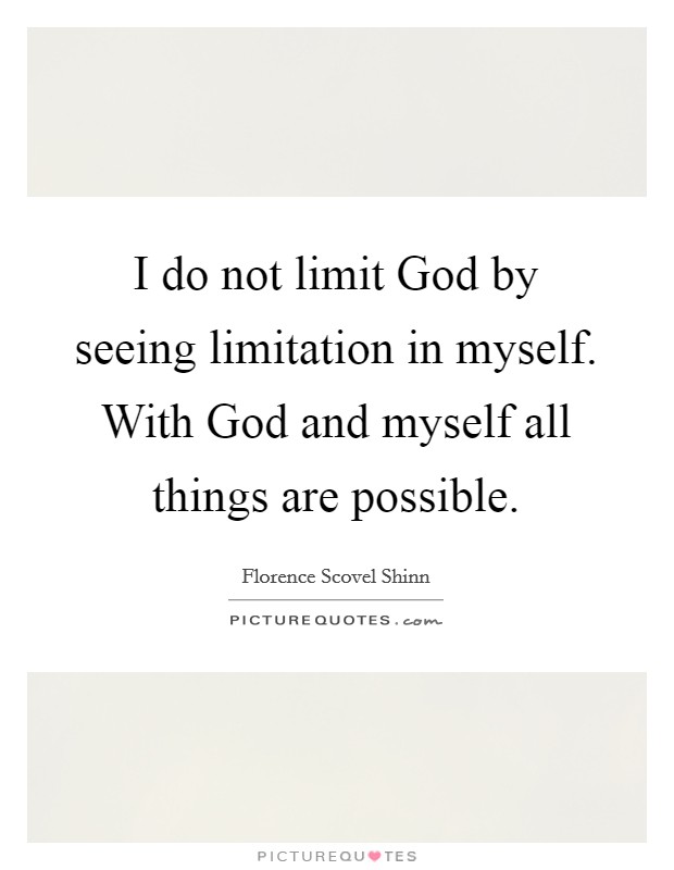 I do not limit God by seeing limitation in myself. With God and myself all things are possible Picture Quote #1