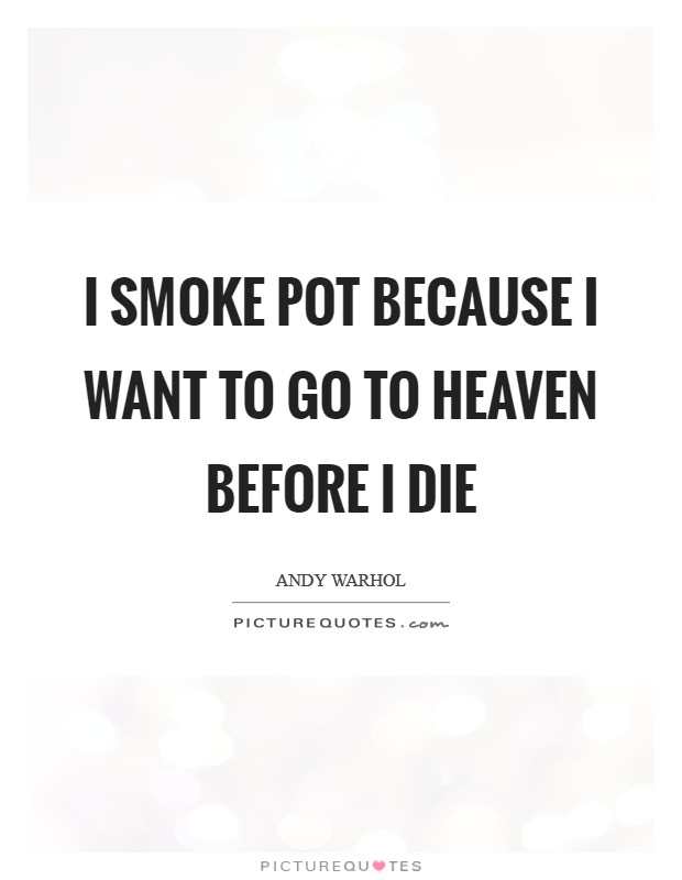 I smoke pot because I want to go to heaven before I die Picture Quote #1