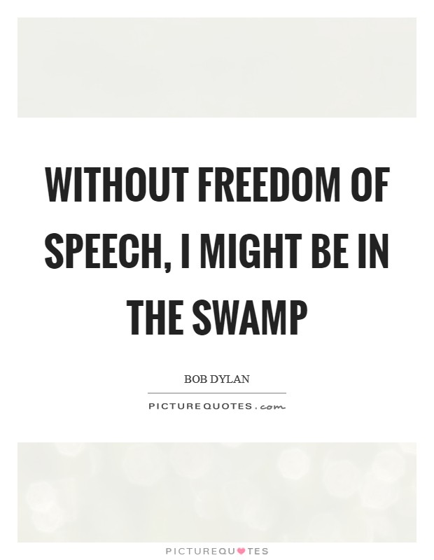 Without freedom of speech, I might be in the swamp Picture Quote #1