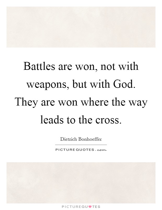 Battles are won, not with weapons, but with God. They are won where the way leads to the cross Picture Quote #1