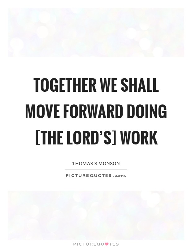Together we shall move forward doing [the Lord's] work Picture Quote #1