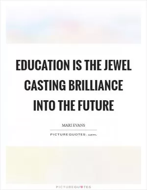 Education is the Jewel casting brilliance into the future Picture Quote #1