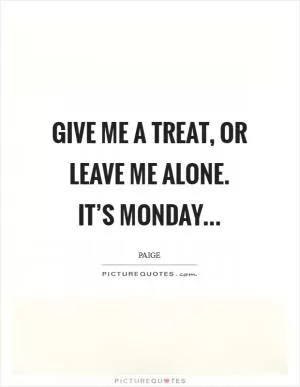 Give me a treat, or leave me alone. It’s Monday Picture Quote #1