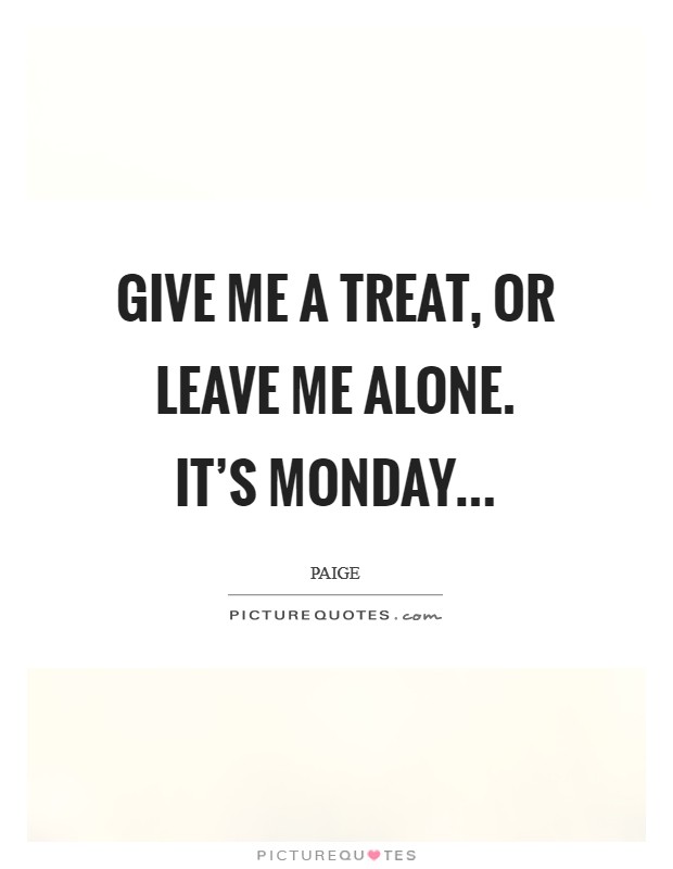 Give me a treat, or leave me alone. It's Monday Picture Quote #1