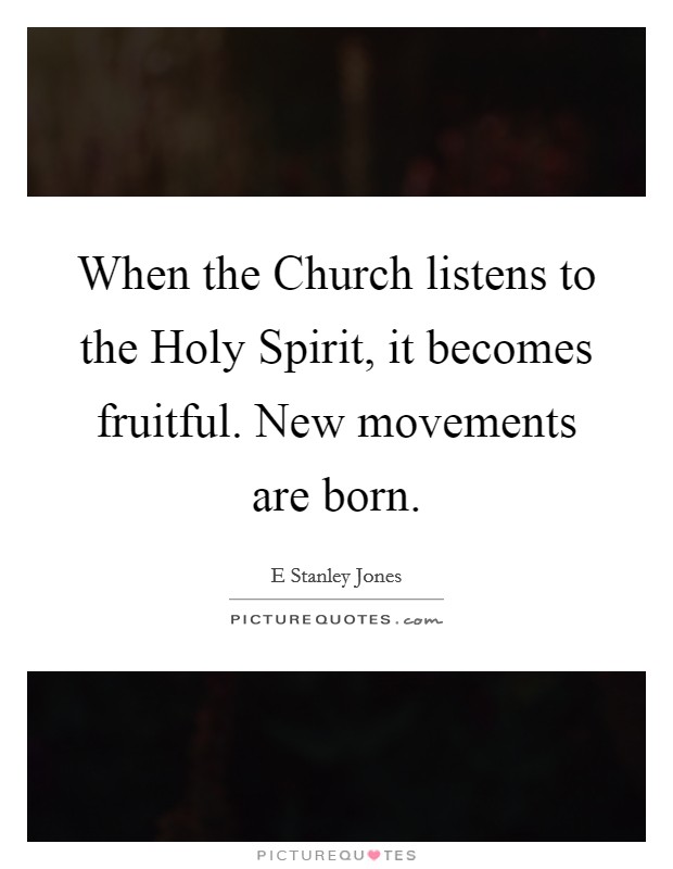 When the Church listens to the Holy Spirit, it becomes fruitful. New movements are born Picture Quote #1