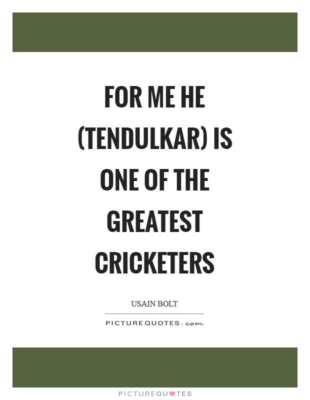 For me he (Tendulkar) is one of the greatest cricketers Picture Quote #1