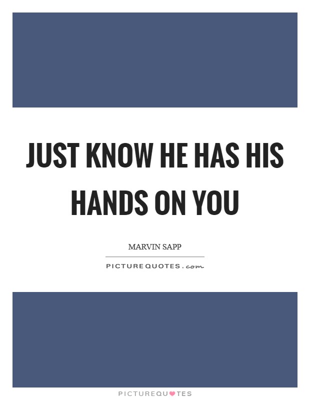Just know He has His hands on You Picture Quote #1