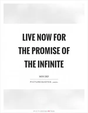 Live now for the promise of the Infinite Picture Quote #1