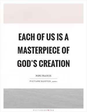 Each of us is a masterpiece of God’s creation Picture Quote #1