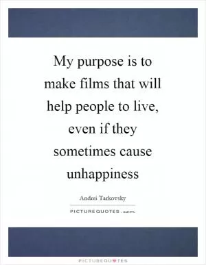 My purpose is to make films that will help people to live, even if they sometimes cause unhappiness Picture Quote #1