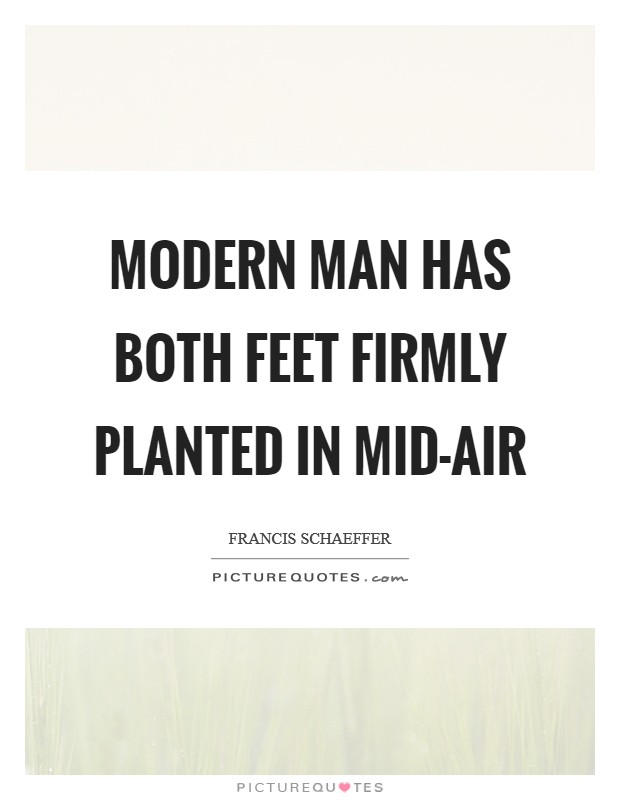 Modern man has both feet firmly planted in mid-air Picture Quote #1