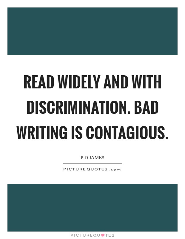 Read widely and with discrimination. Bad writing is contagious Picture Quote #1