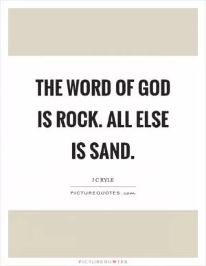 The Word of God is ROCK. All else is sand Picture Quote #1