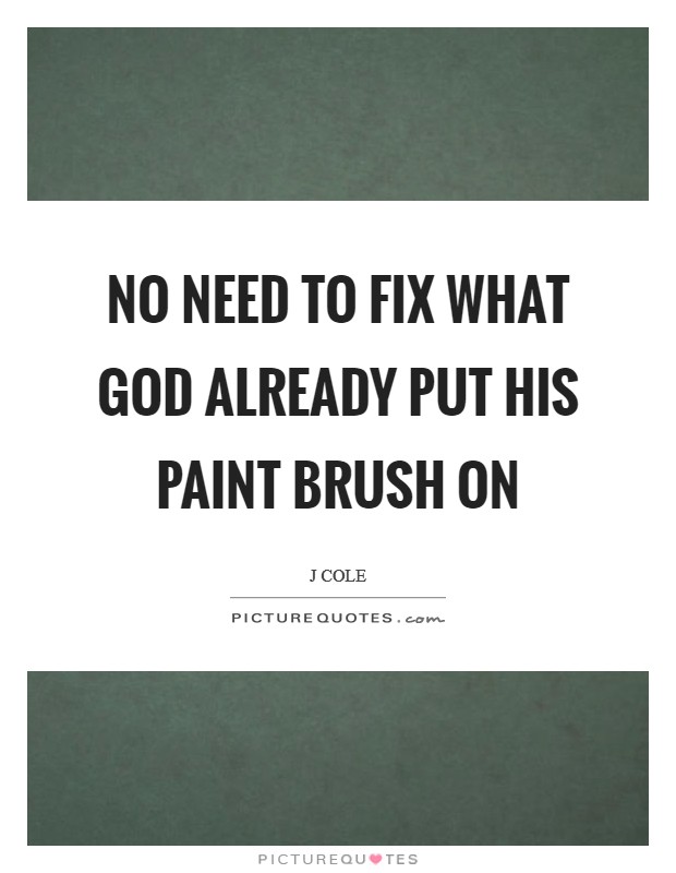 No need to fix what God already put his paint brush on Picture Quote #1