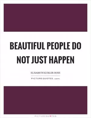 Beautiful people do not just happen Picture Quote #1