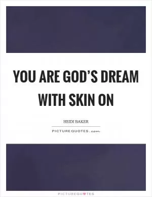 You are God’s dream with skin on Picture Quote #1
