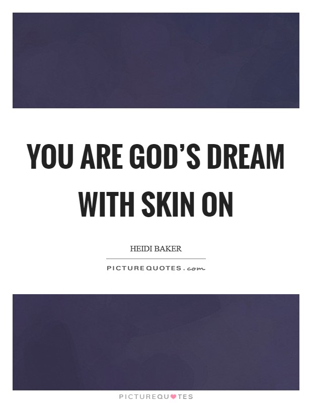 You are God's dream with skin on Picture Quote #1