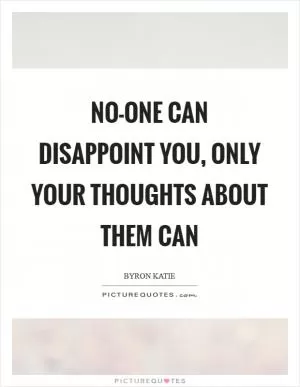 No-one can disappoint you, only your thoughts about them can Picture Quote #1