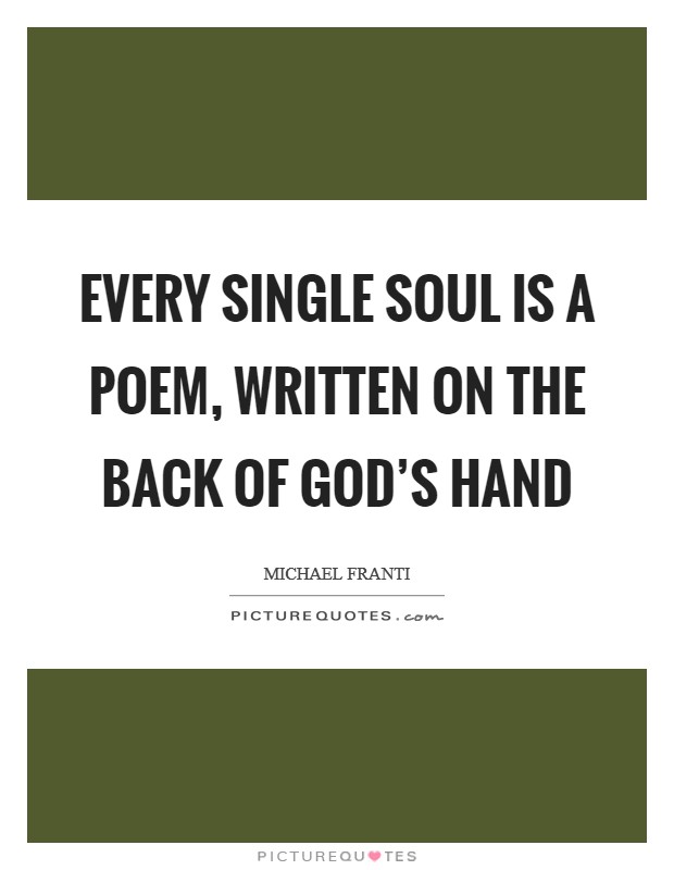 Every single soul is a poem, written on the back of God's hand Picture Quote #1