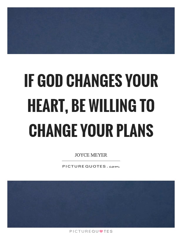 If God changes your heart, be willing to change your plans Picture Quote #1